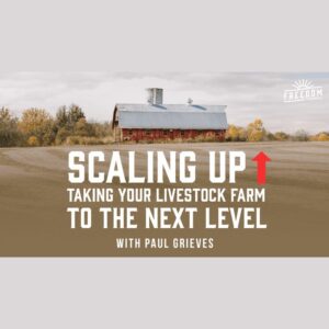 Scaling Up – Take Your Livestock Farm To The Next Level with Paul Grieves